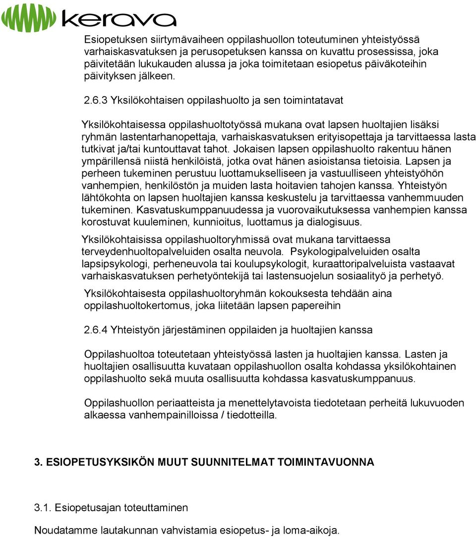 3 Yksilökohtaisen oppilashuolto ja sen toimintatavat Yksilökohtaisessa oppilashuoltotyössä mukana ovat lapsen huoltajien lisäksi ryhmän lastentarhanopettaja, varhaiskasvatuksen erityisopettaja ja