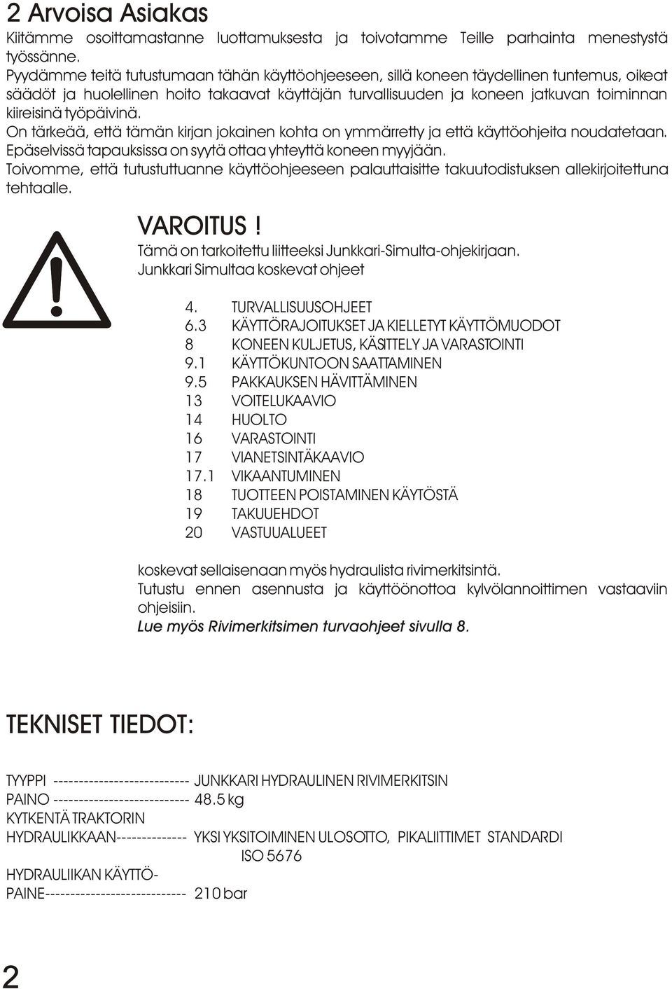 työpäivinä. On tärkeää, että tämän kirjan jokainen kohta on ymmärretty ja että käyttöohjeita noudatetaan. Epäselvissä tapauksissa on syytä ottaa yhteyttä koneen myyjään.