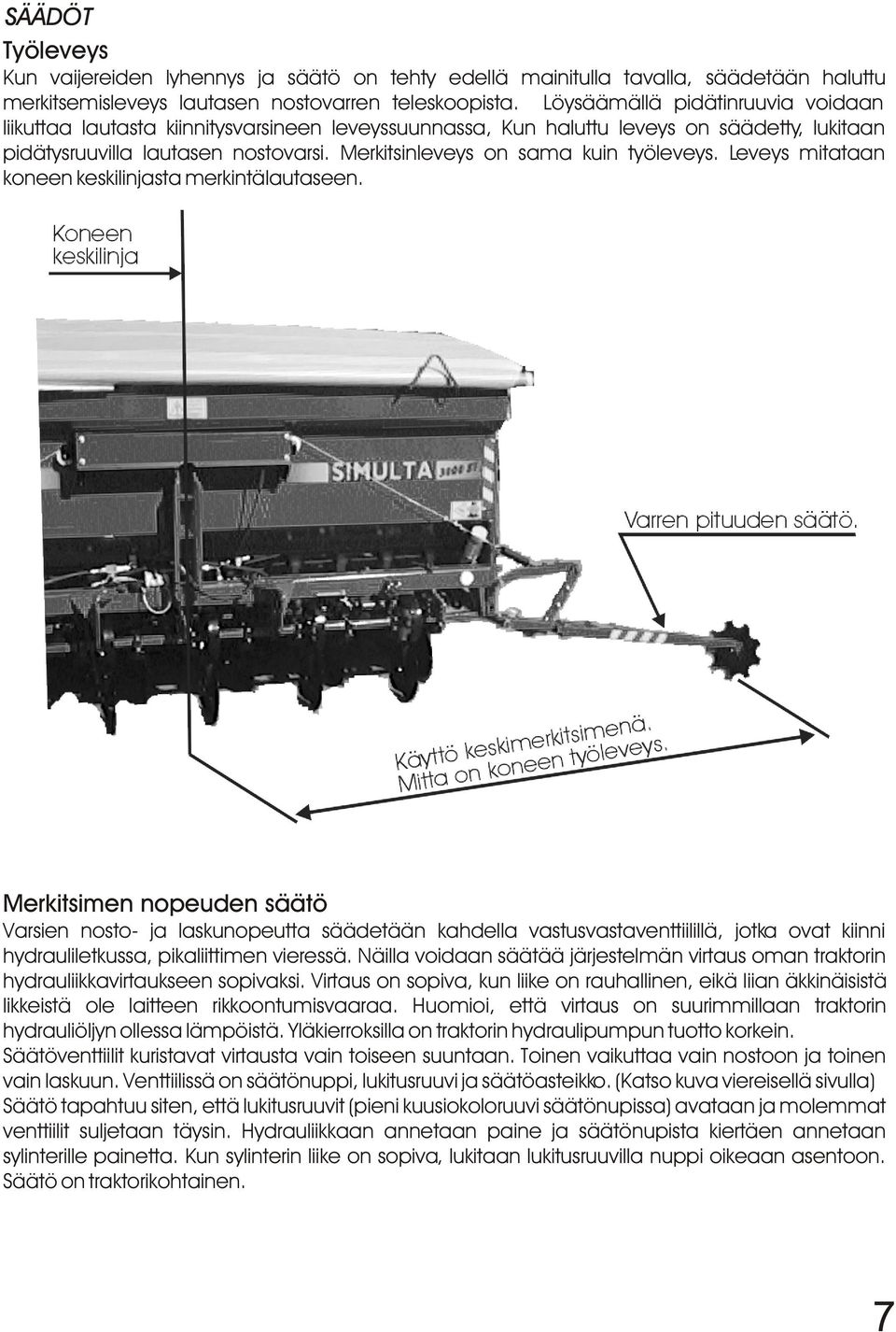 Merkitsinleveys on sama kuin työleveys. Leveys mitataan koneen keskilinjasta merkintälautaseen.