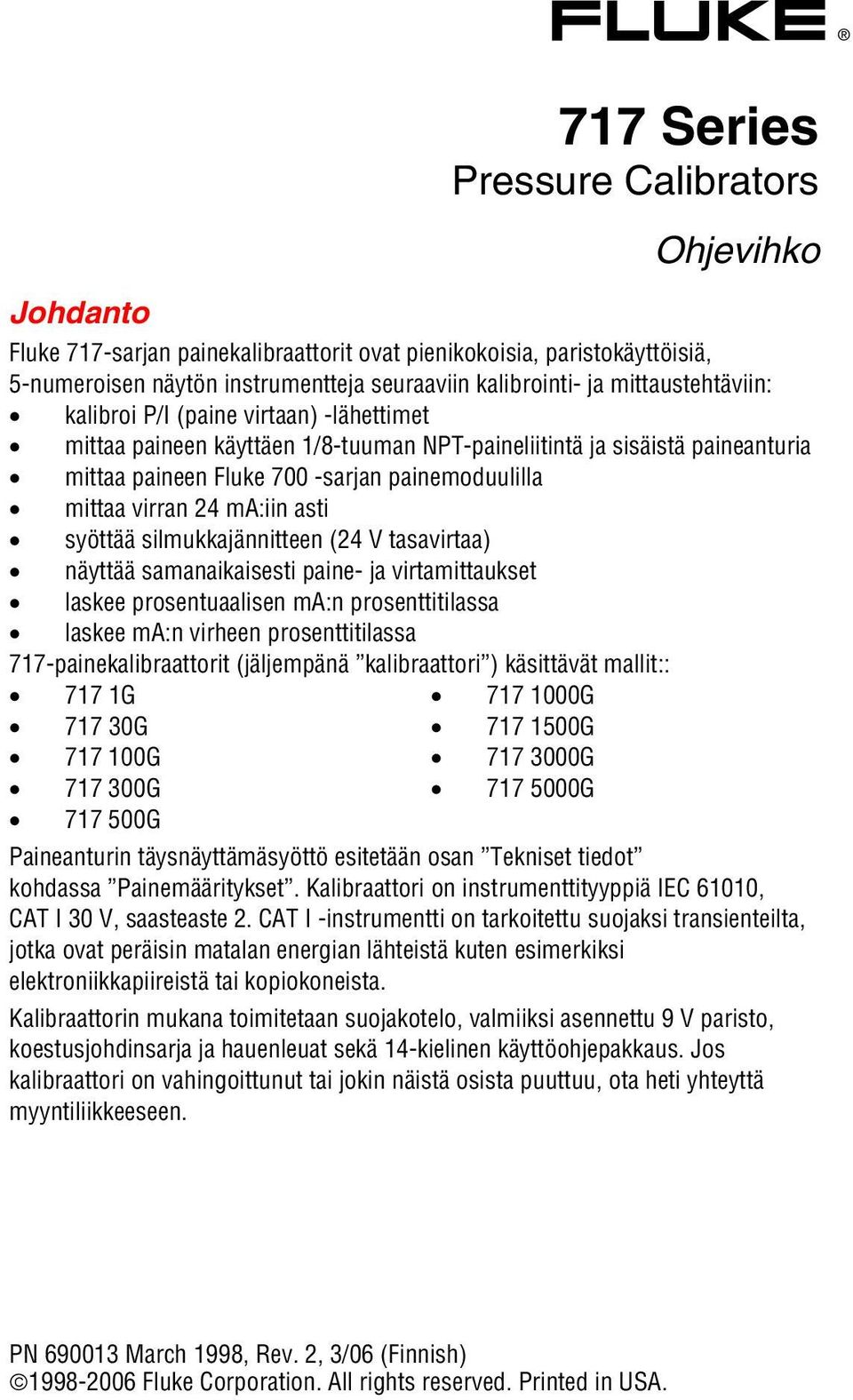 24 ma:iin asti syöttää silmukkajännitteen (24 V tasavirtaa) näyttää samanaikaisesti paine- ja virtamittaukset laskee prosentuaalisen ma:n prosenttitilassa laskee ma:n virheen prosenttitilassa