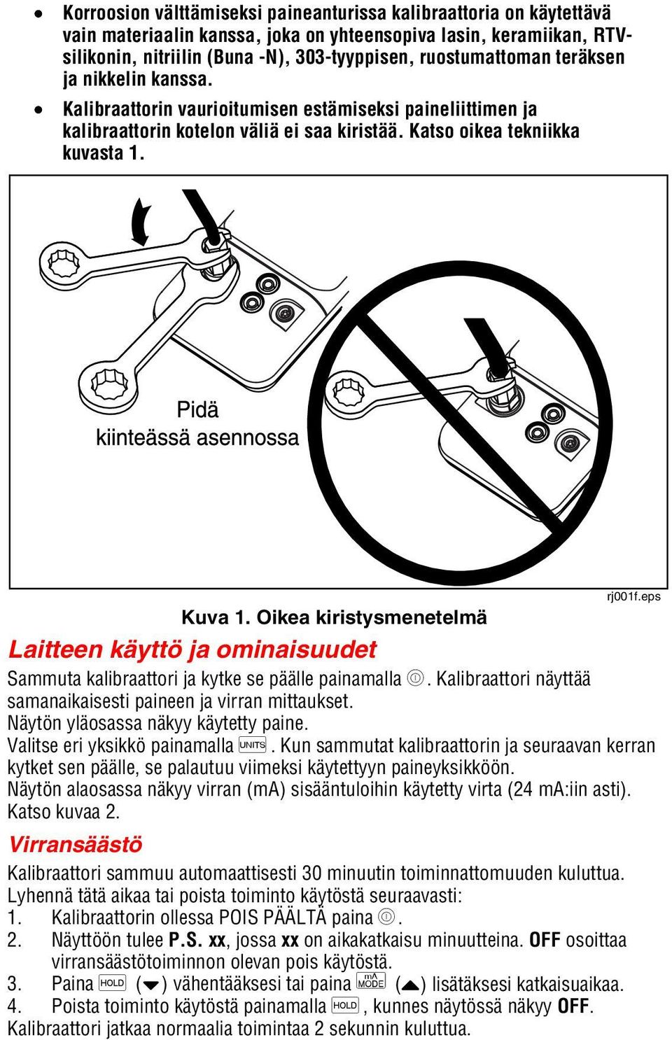 Oikea kiristysmenetelmä Laitteen käyttö ja ominaisuudet Sammuta kalibraattori ja kytke se päälle painamalla O. Kalibraattori näyttää samanaikaisesti paineen ja virran mittaukset.