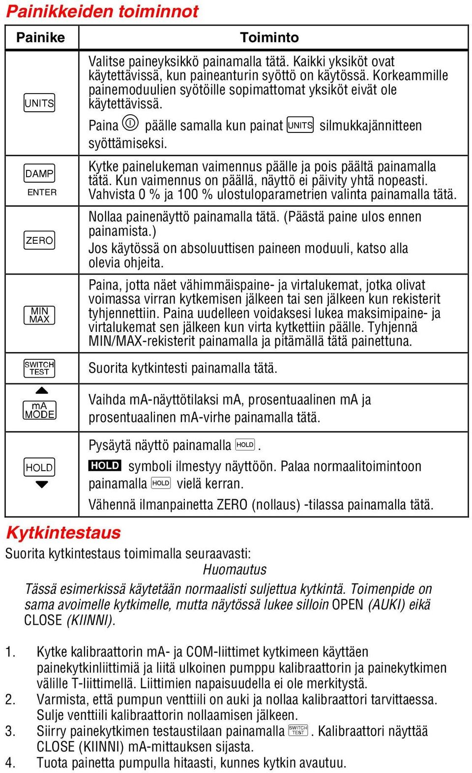 Kytke painelukeman vaimennus päälle ja pois päältä painamalla tätä. Kun vaimennus on päällä, näyttö ei päivity yhtä nopeasti. Vahvista 0 % ja 100 % ulostuloparametrien valinta painamalla tätä.