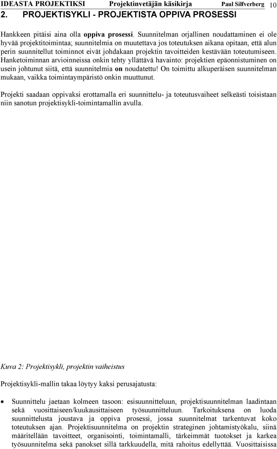tavoitteiden kestävään toteutumiseen. Hanketoiminnan arvioinneissa onkin tehty yllättävä havainto: projektien epäonnistuminen on usein johtunut siitä, että suunnitelmia on noudatettu!