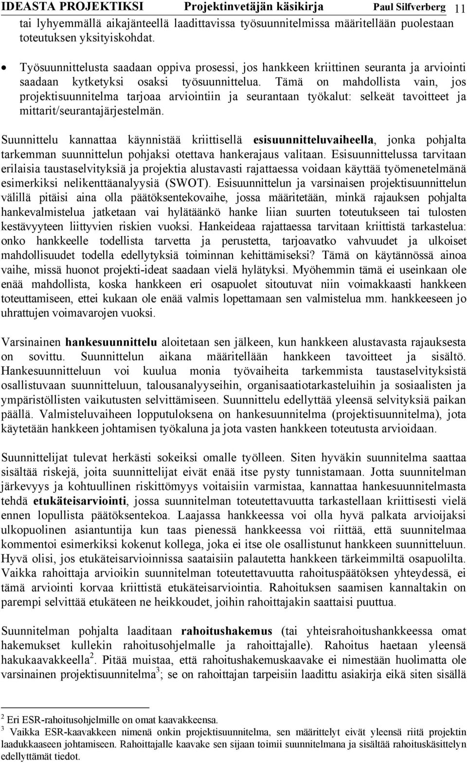 Tämä on mahdollista vain, jos projektisuunnitelma tarjoaa arviointiin ja seurantaan työkalut: selkeät tavoitteet ja mittarit/seurantajärjestelmän.