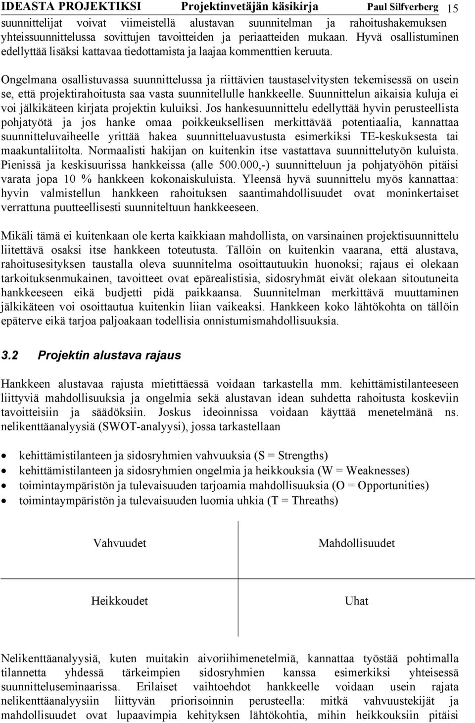Ongelmana osallistuvassa suunnittelussa ja riittävien taustaselvitysten tekemisessä on usein se, että projektirahoitusta saa vasta suunnitellulle hankkeelle.