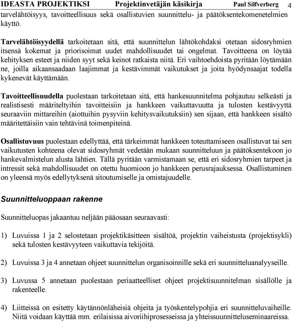 Tavoitteena on löytää kehityksen esteet ja niiden syyt sekä keinot ratkaista niitä.