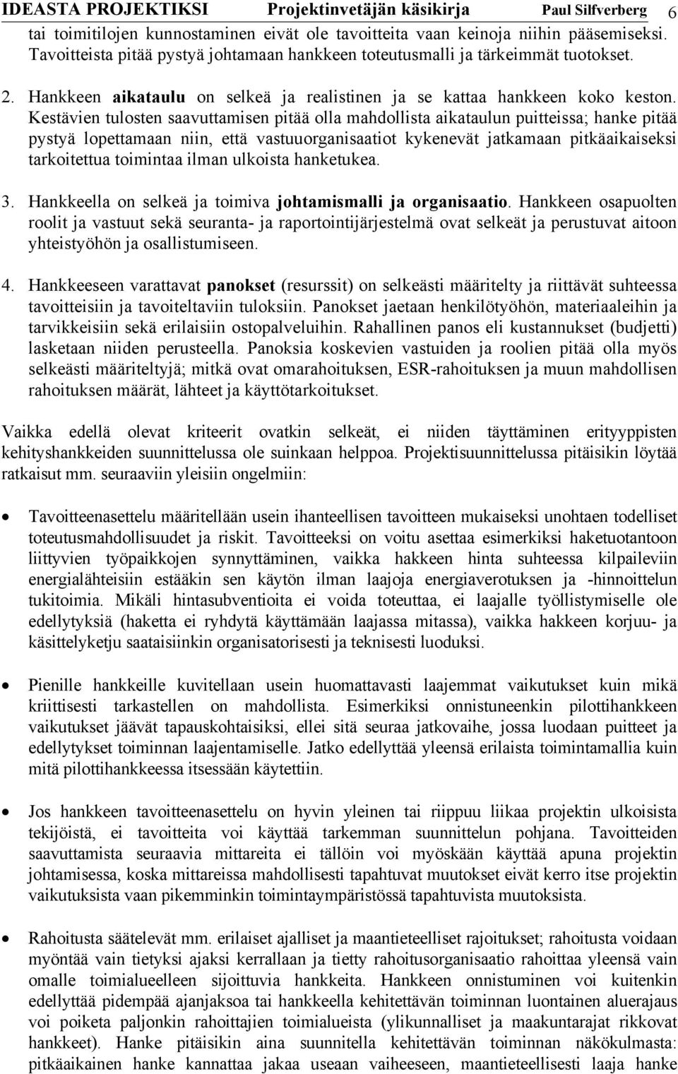 Kestävien tulosten saavuttamisen pitää olla mahdollista aikataulun puitteissa; hanke pitää pystyä lopettamaan niin, että vastuuorganisaatiot kykenevät jatkamaan pitkäaikaiseksi tarkoitettua toimintaa