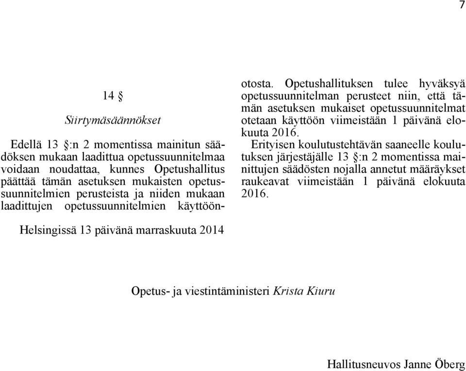 Opetushallituksen tulee hyväksyä opetussuunnitelman perusteet niin, että tämän asetuksen mukaiset opetussuunnitelmat otetaan käyttöön viimeistään päivänä elokuuta 06.