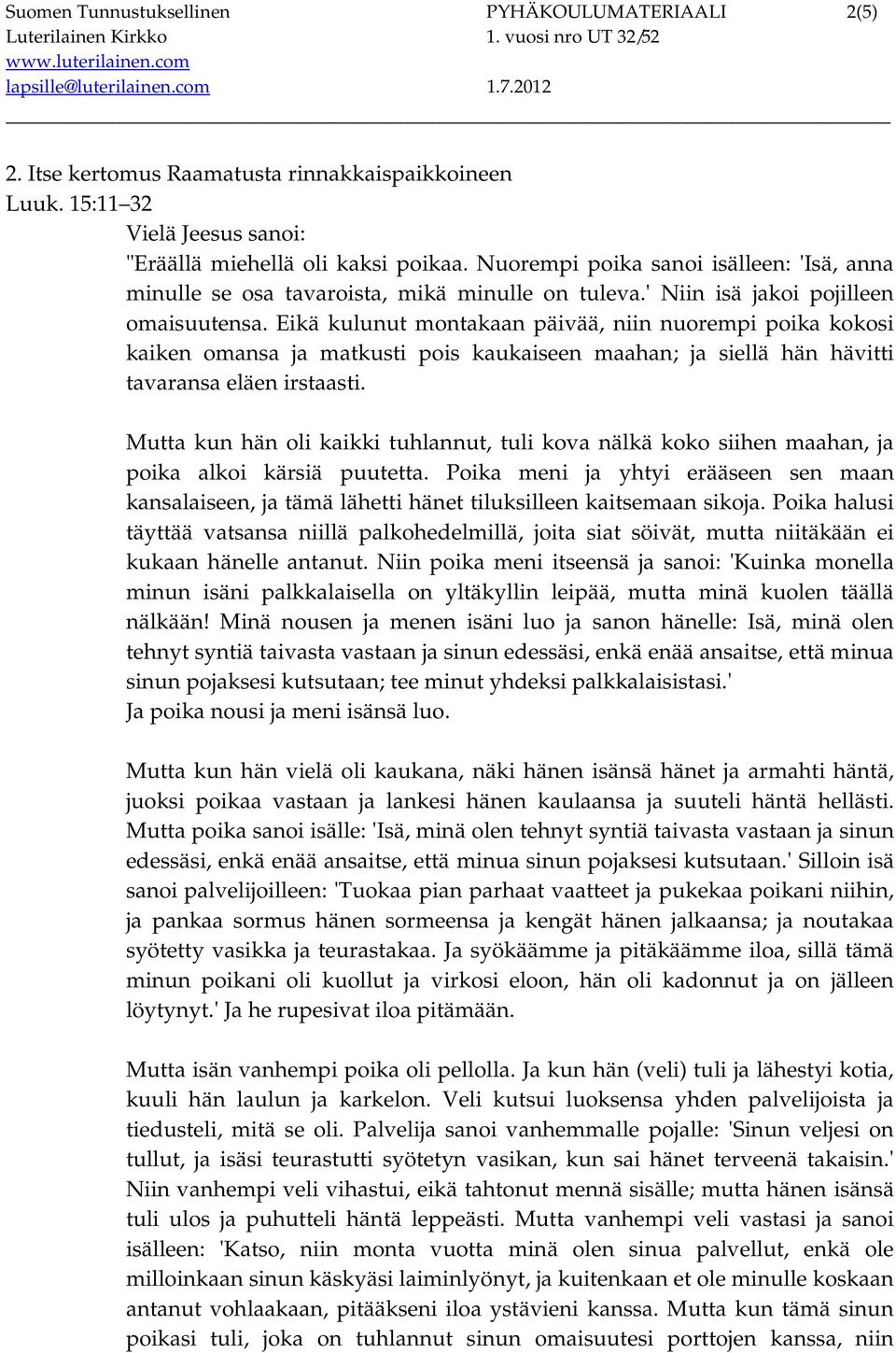 Eikä kulunut montakaan päivää, niin nuorempi poika kokosi kaiken omansa ja matkusti pois kaukaiseen maahan; ja siellä hän hävitti tavaransa eläen irstaasti.