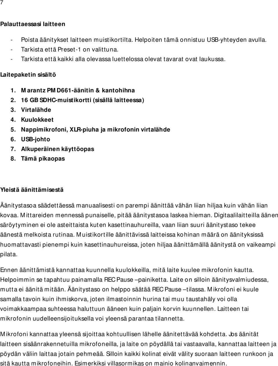 Virtalähde 4. Kuulokkeet 5. Nappimikrofoni, XLR-piuha ja mikrofonin virtalähde 6. USB-johto 7. Alkuperäinen käyttöopas 8.