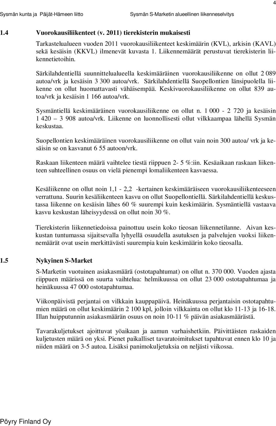 Särkilahdentiellä Suopellontien länsipuolella liikenne on ollut huomattavasti vähäisempää. Keskivuorokausiliikenne on ollut 839 autoa/vrk ja kesäisin 1 166 autoa/vrk.