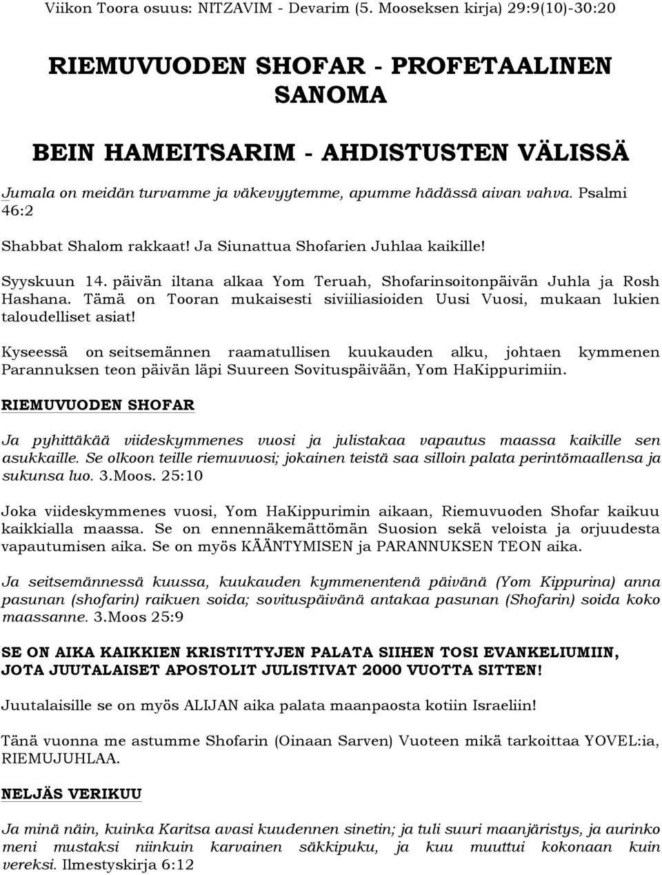 Psalmi 46:2 Shabbat Shalom rakkaat! Ja Siunattua Shofarien Juhlaa kaikille! Syyskuun 14. päivän iltana alkaa Yom Teruah, Shofarinsoitonpäivän Juhla ja Rosh Hashana.