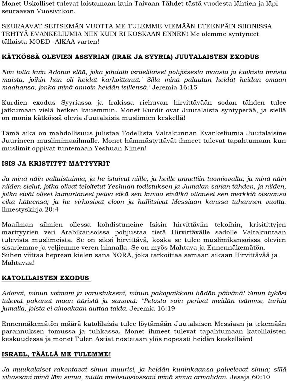 KÄTKÖSSÄ OLEVIEN ASSYRIAN (IRAK JA SYYRIA) JUUTALAISTEN EXODUS Niin totta kuin Adonai elää, joka johdatti israelilaiset pohjoisesta maasta ja kaikista muista maista, joihin hän oli heidät