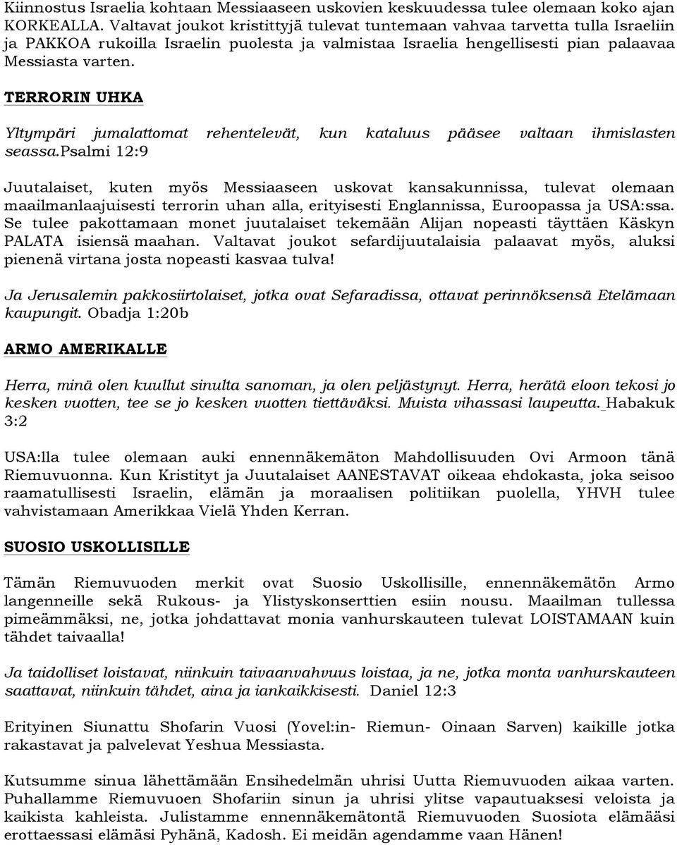 TERRORIN UHKA Yltympäri jumalattomat rehentelevät, kun kataluus pääsee valtaan ihmislasten seassa.