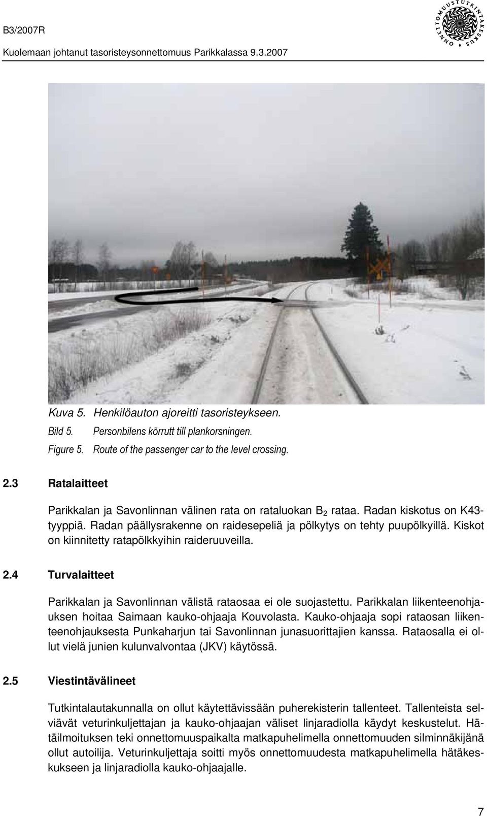 Kiskot on kiinnitetty ratapölkkyihin raideruuveilla. 2.4 Turvalaitteet Parikkalan ja Savonlinnan välistä rataosaa ei ole suojastettu.