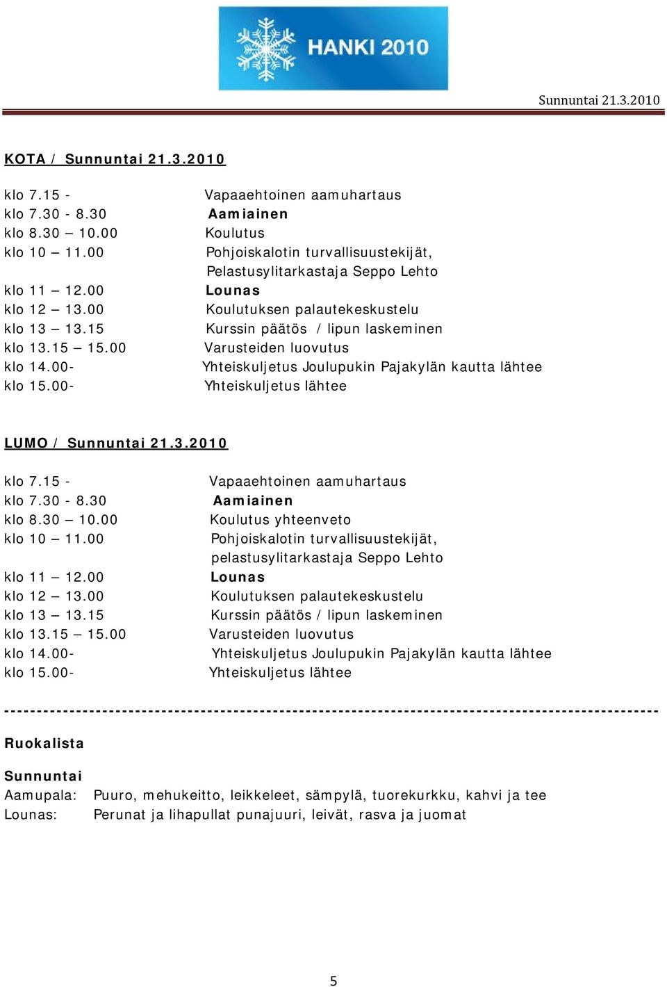 Varusteiden luovutus Yhteiskuljetus Joulupukin Pajakylän kautta lähtee Yhteiskuljetus lähtee LUMO / Sunnuntai 21.3.2010 klo 7.15 - klo 7.30-8.30 klo 8.30 10.00 klo 10 11.00 klo 11 12.00 klo 12 13.