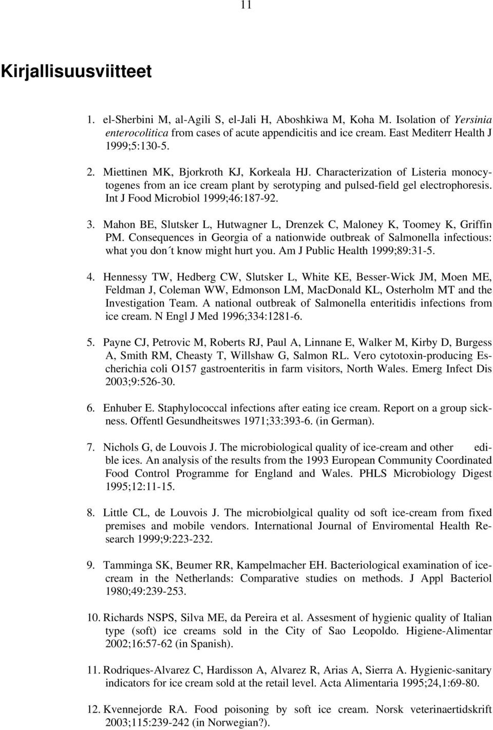 Int J Food Microbiol 1999;46:187-92. 3. Mahon BE, Slutsker L, Hutwagner L, Drenzek C, Maloney K, Toomey K, Griffin PM.