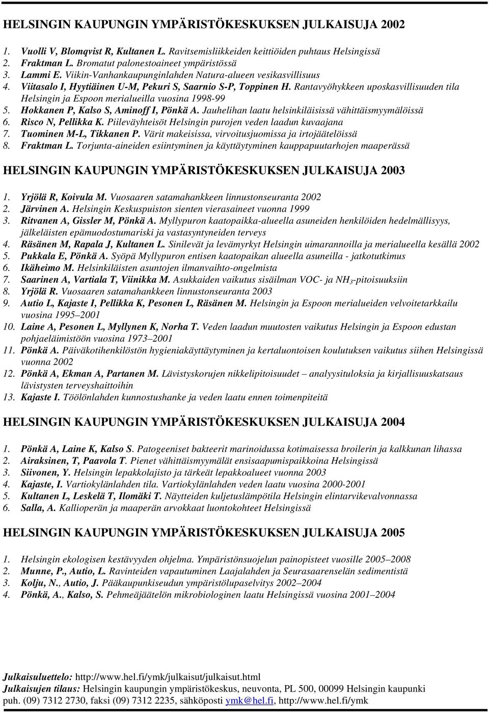 Rantavyöhykkeen uposkasvillisuuden tila Helsingin ja Espoon merialueilla vuosina 1998-99 5. Hokkanen P, Kalso S, Aminoff I, Pönkä A. Jauhelihan laatu helsinkiläisissä vähittäismyymälöissä 6.