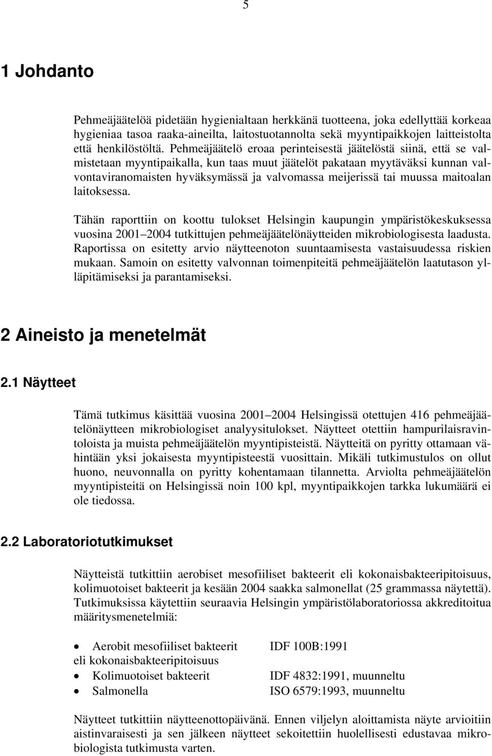 tai muussa maitoalan laitoksessa. Tähän raporttiin on koottu tulokset Helsingin kaupungin ympäristökeskuksessa vuosina 2001 2004 tutkittujen pehmeäjäätelönäytteiden mikrobiologisesta laadusta.