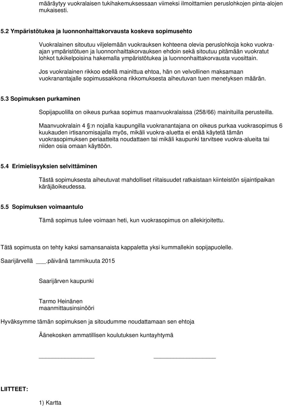 ehdoin sekä sitoutuu pitämään vuokratut lohkot tukikelpoisina hakemalla ympäristötukea ja luonnonhaittakorvausta vuosittain.