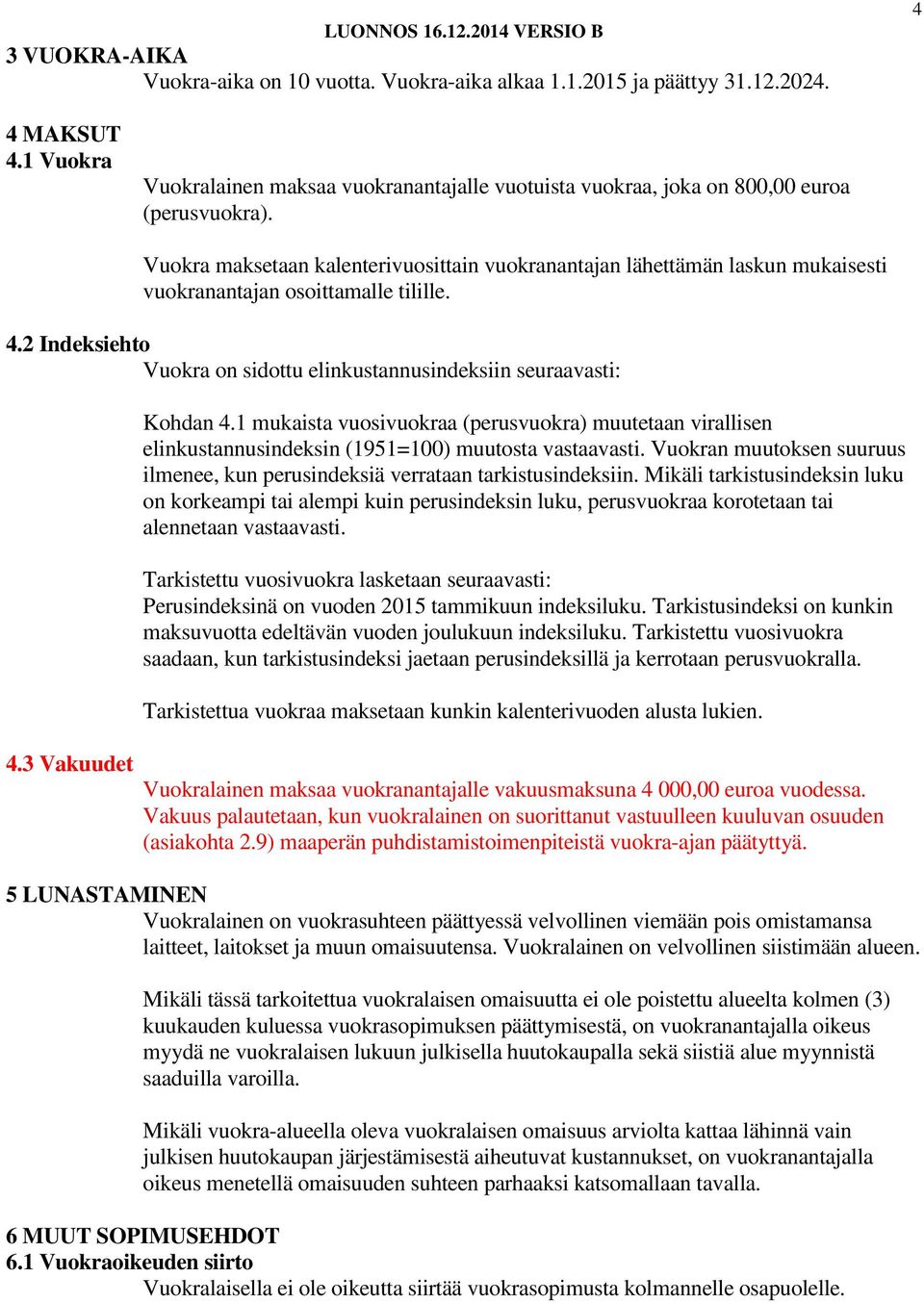 Vuokra maksetaan kalenterivuosittain vuokranantajan lähettämän laskun mukaisesti vuokranantajan osoittamalle tilille. 4.2 Indeksiehto Vuokra on sidottu elinkustannusindeksiin seuraavasti: 4.