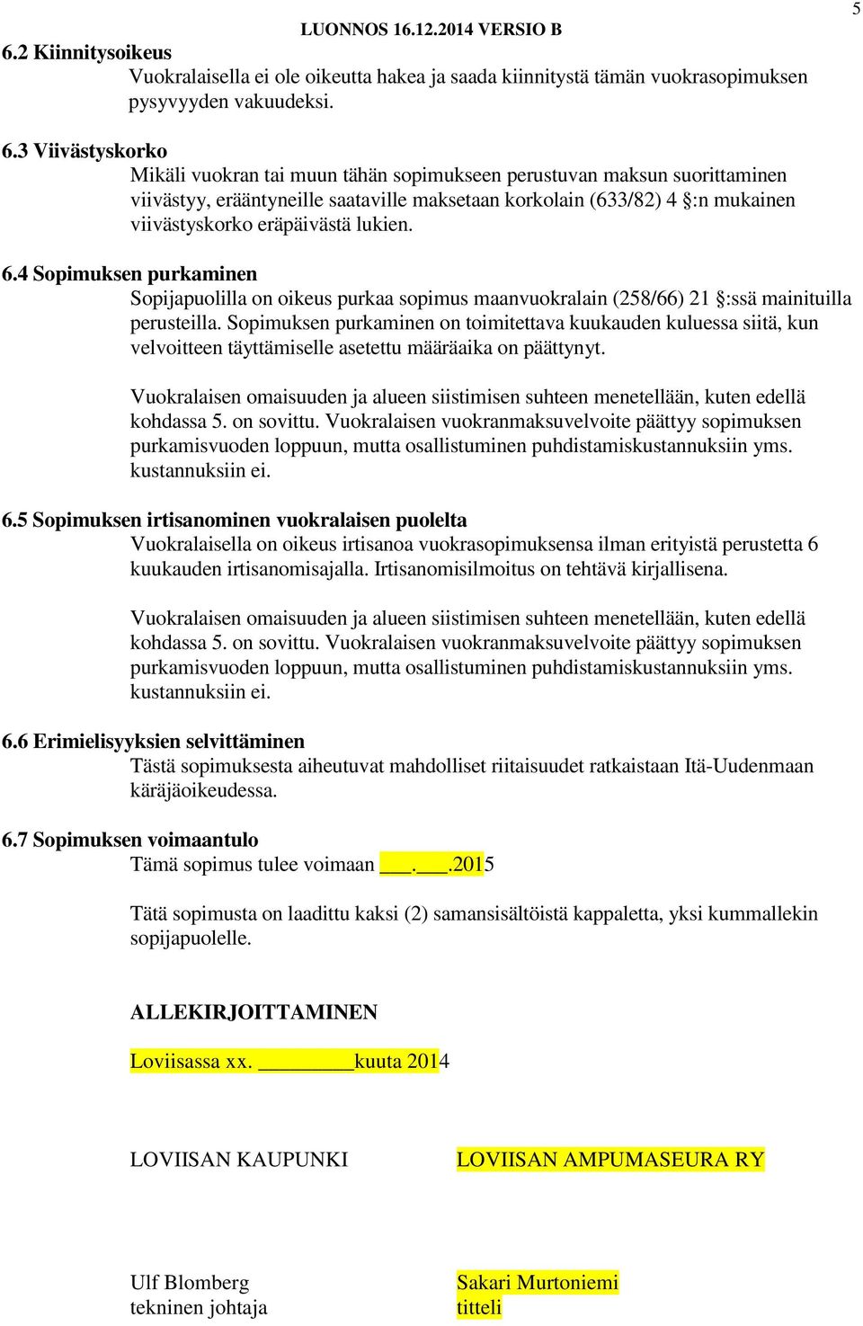 lukien. 6.4 Sopimuksen purkaminen Sopijapuolilla on oikeus purkaa sopimus maanvuokralain (258/66) 21 :ssä mainituilla perusteilla.