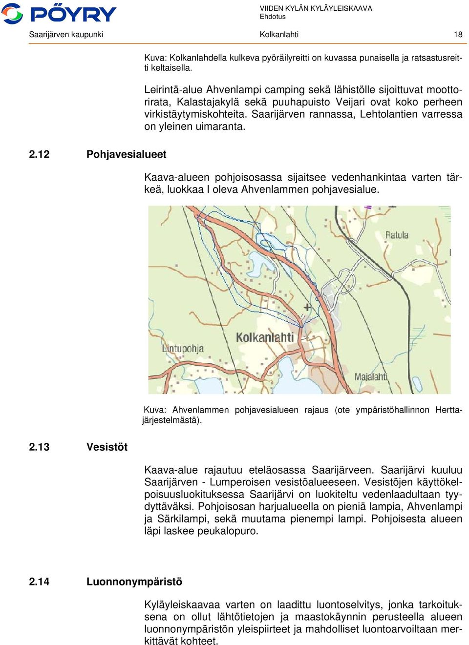 Saarijärven rannassa, Lehtolantien varressa on yleinen uimaranta. Kaava-alueen pohjoisosassa sijaitsee vedenhankintaa varten tärkeä, luokkaa I oleva Ahvenlammen pohjavesialue.