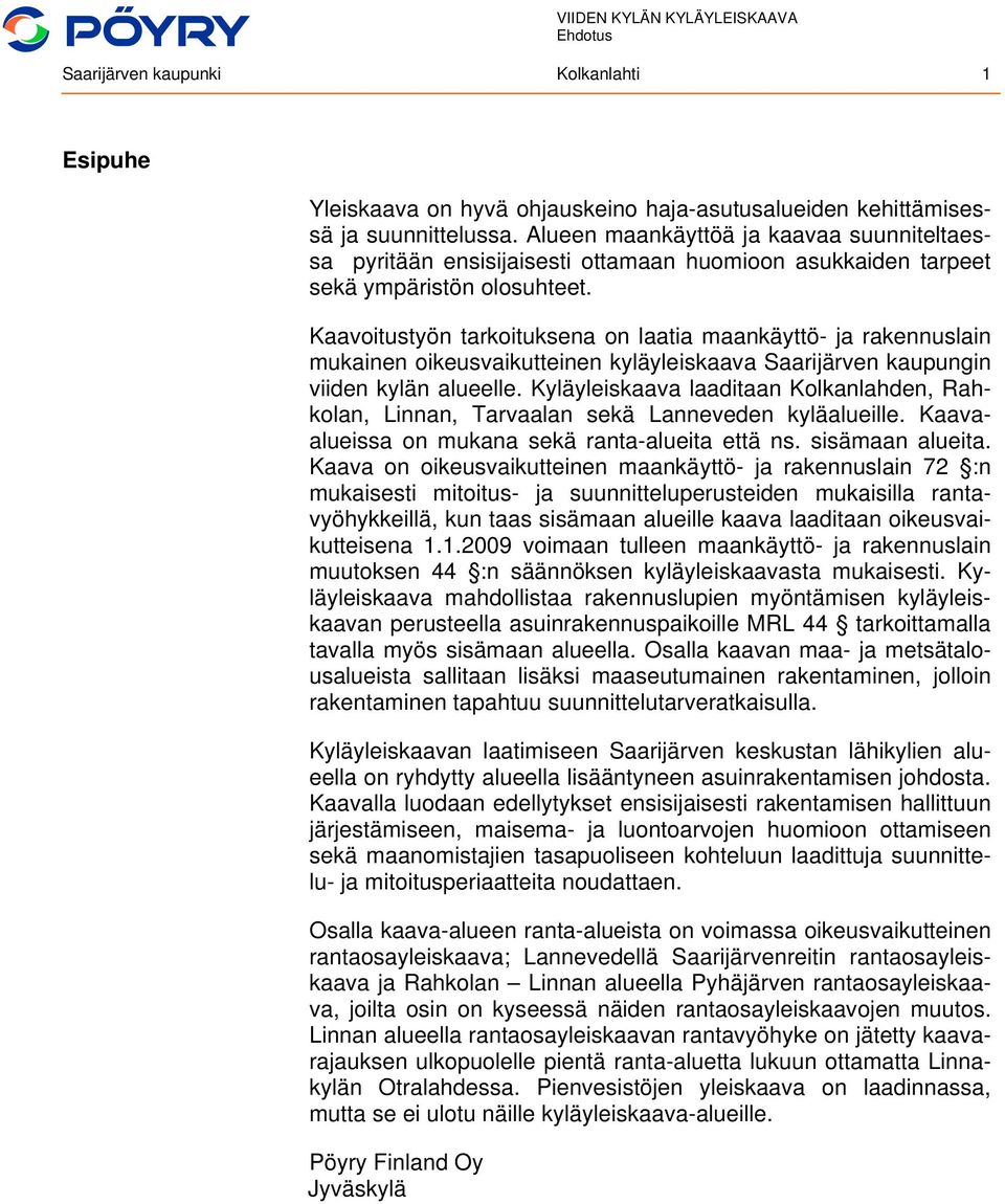 Kaavoitustyön tarkoituksena on laatia maankäyttö- ja rakennuslain mukainen oikeusvaikutteinen kyläyleiskaava Saarijärven kaupungin viiden kylän alueelle.