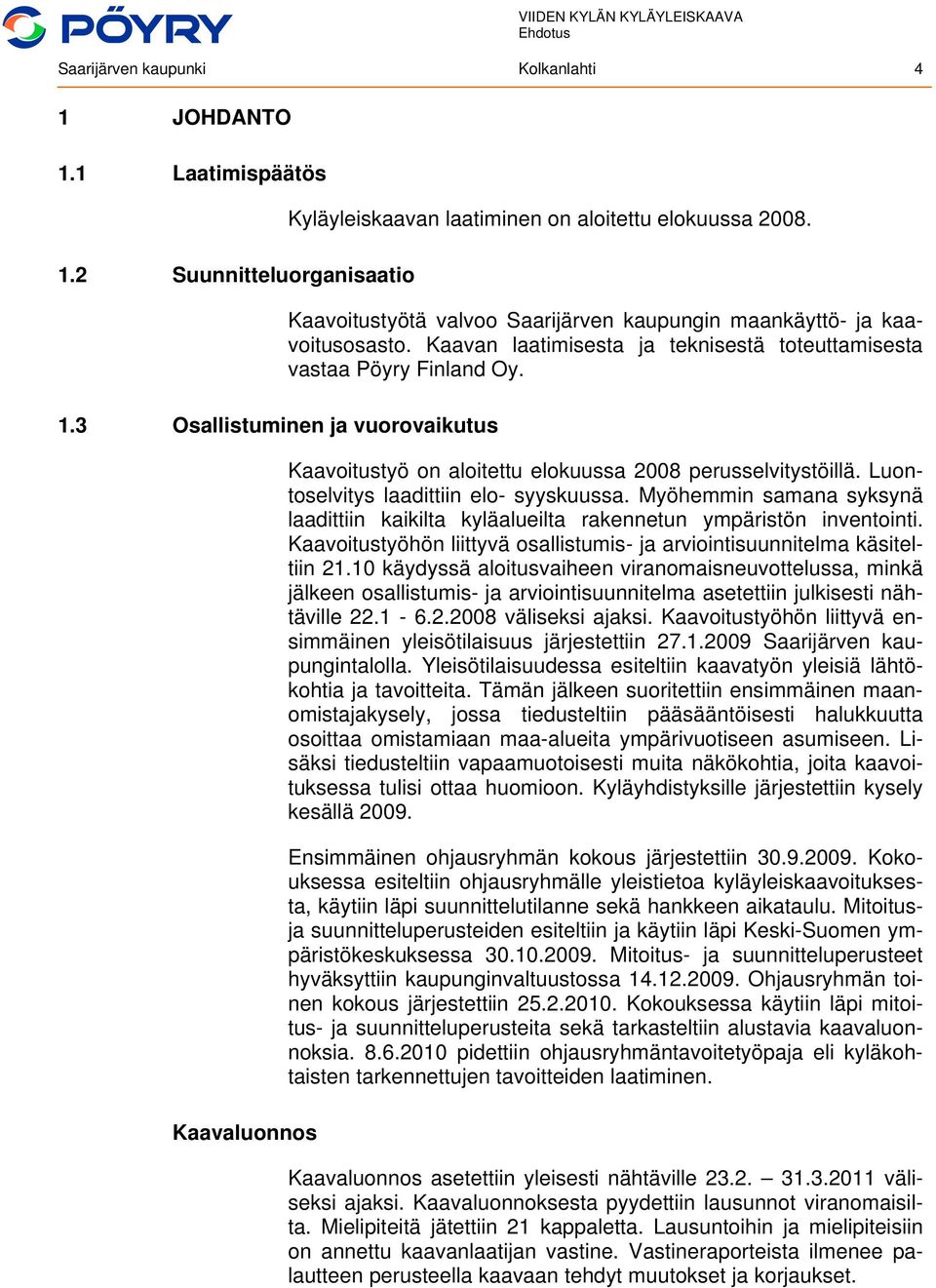 Kaavoitustyö on aloitettu elokuussa 2008 perusselvitystöillä. Luontoselvitys laadittiin elo- syyskuussa. Myöhemmin samana syksynä laadittiin kaikilta kyläalueilta rakennetun ympäristön inventointi.