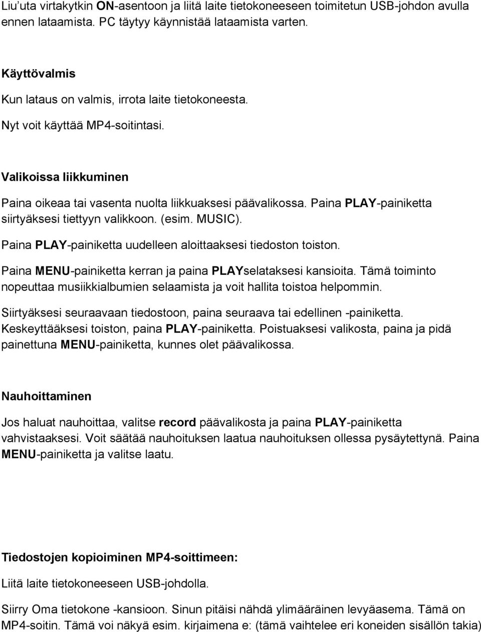Paina PLAY-painiketta siirtyäksesi tiettyyn valikkoon. (esim. MUSIC). Paina PLAY-painiketta uudelleen aloittaaksesi tiedoston toiston. Paina MENU-painiketta kerran ja paina PLAYselataksesi kansioita.