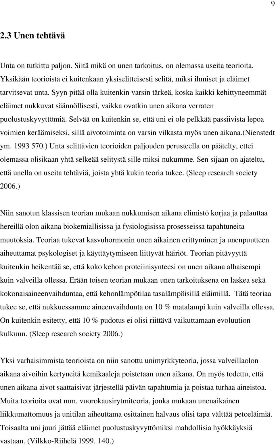 Syyn pitää olla kuitenkin varsin tärkeä, koska kaikki kehittyneemmät eläimet nukkuvat säännöllisesti, vaikka ovatkin unen aikana verraten puolustuskyvyttömiä.