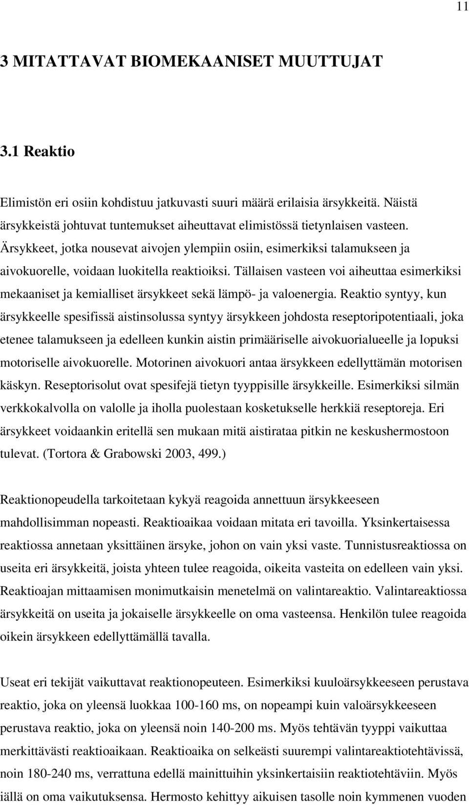 Ärsykkeet, jotka nousevat aivojen ylempiin osiin, esimerkiksi talamukseen ja aivokuorelle, voidaan luokitella reaktioiksi.