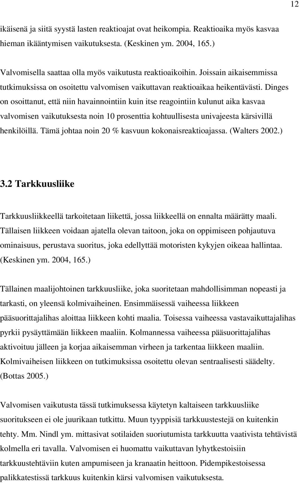 Dinges on osoittanut, että niin havainnointiin kuin itse reagointiin kulunut aika kasvaa valvomisen vaikutuksesta noin 10 prosenttia kohtuullisesta univajeesta kärsivillä henkilöillä.