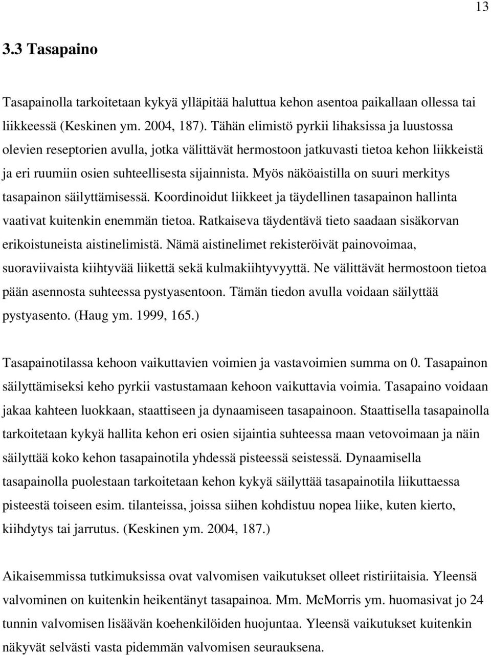 Myös näköaistilla on suuri merkitys tasapainon säilyttämisessä. Koordinoidut liikkeet ja täydellinen tasapainon hallinta vaativat kuitenkin enemmän tietoa.