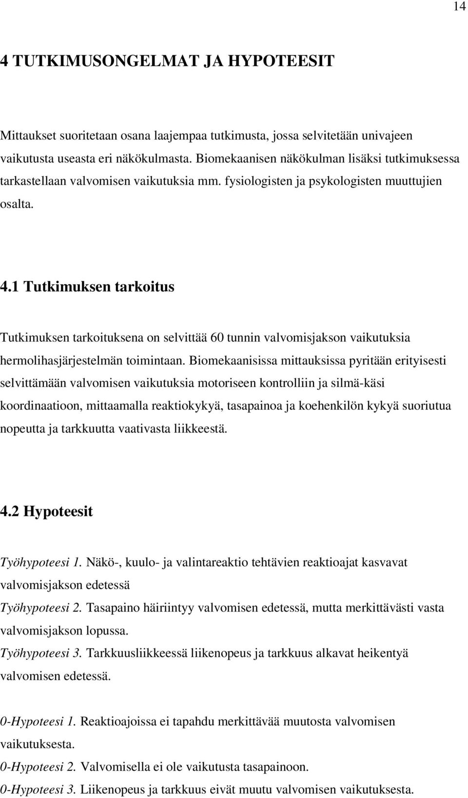 1 Tutkimuksen tarkoitus Tutkimuksen tarkoituksena on selvittää 60 tunnin valvomisjakson vaikutuksia hermolihasjärjestelmän toimintaan.