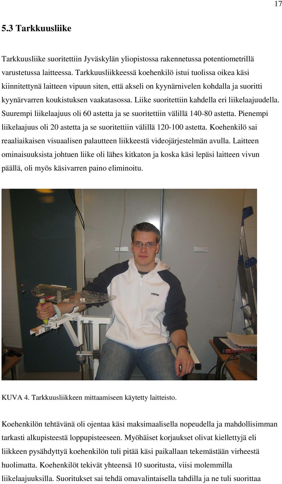 Liike suoritettiin kahdella eri liikelaajuudella. Suurempi liikelaajuus oli 60 astetta ja se suoritettiin välillä 140-80 astetta.