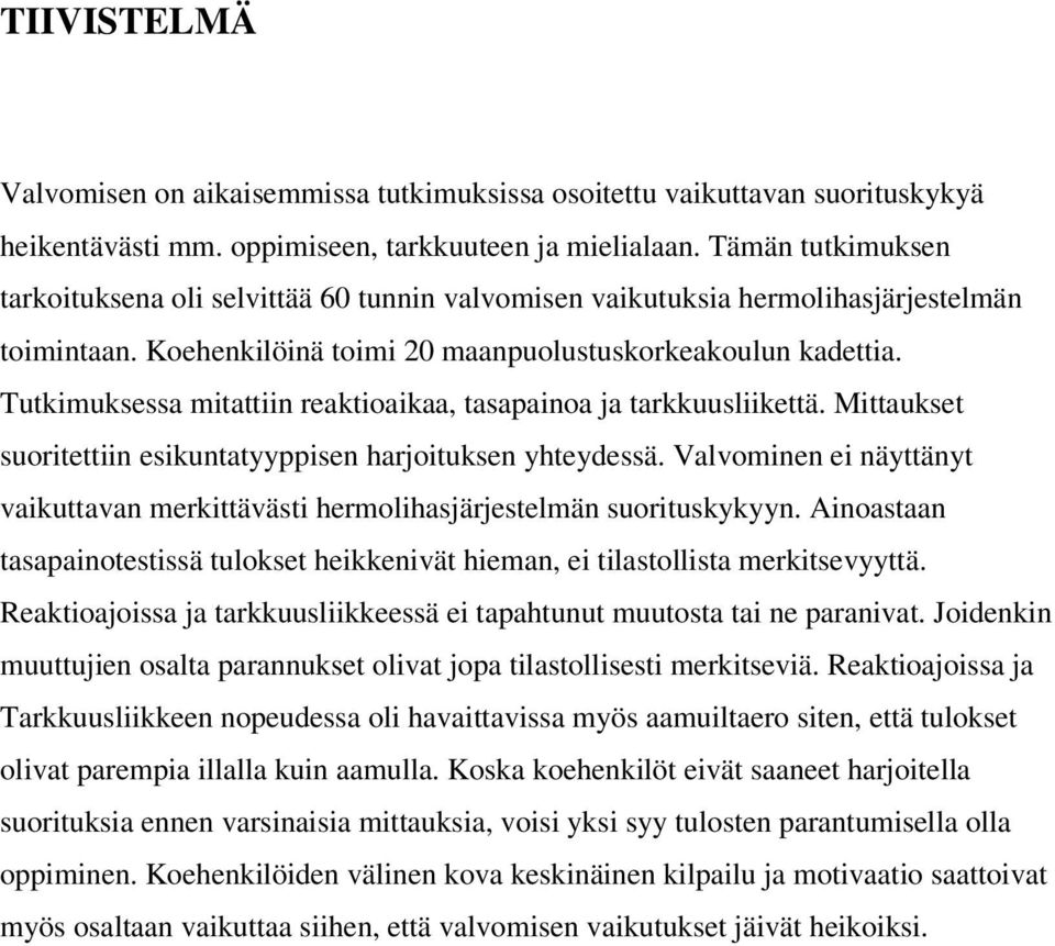 Tutkimuksessa mitattiin reaktioaikaa, tasapainoa ja tarkkuusliikettä. Mittaukset suoritettiin esikuntatyyppisen harjoituksen yhteydessä.