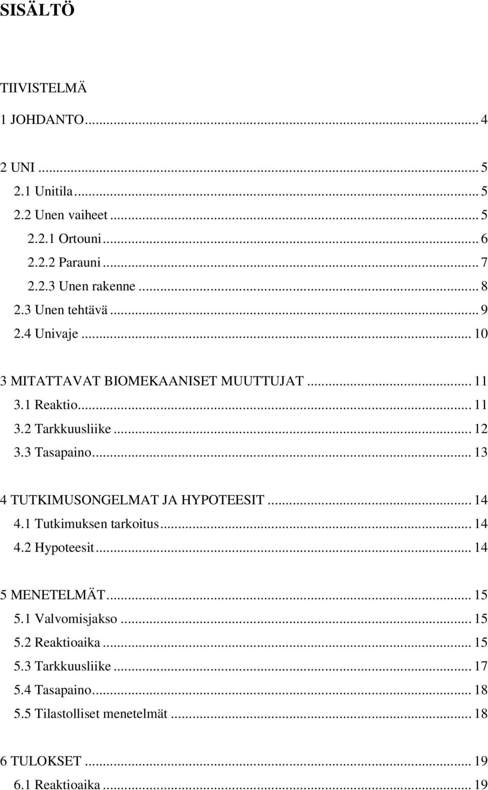3 Tasapaino... 13 4 TUTKIMUSONGELMAT JA HYPOTEESIT... 14 4.1 Tutkimuksen tarkoitus... 14 4.2 Hypoteesit... 14 5 MENETELMÄT... 15 5.