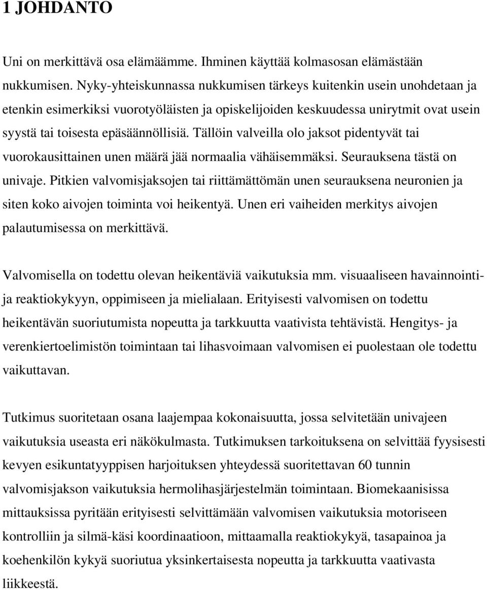 Tällöin valveilla olo jaksot pidentyvät tai vuorokausittainen unen määrä jää normaalia vähäisemmäksi. Seurauksena tästä on univaje.