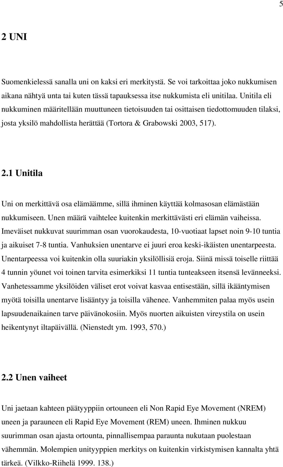 03, 517). 2.1 Unitila Uni on merkittävä osa elämäämme, sillä ihminen käyttää kolmasosan elämästään nukkumiseen. Unen määrä vaihtelee kuitenkin merkittävästi eri elämän vaiheissa.
