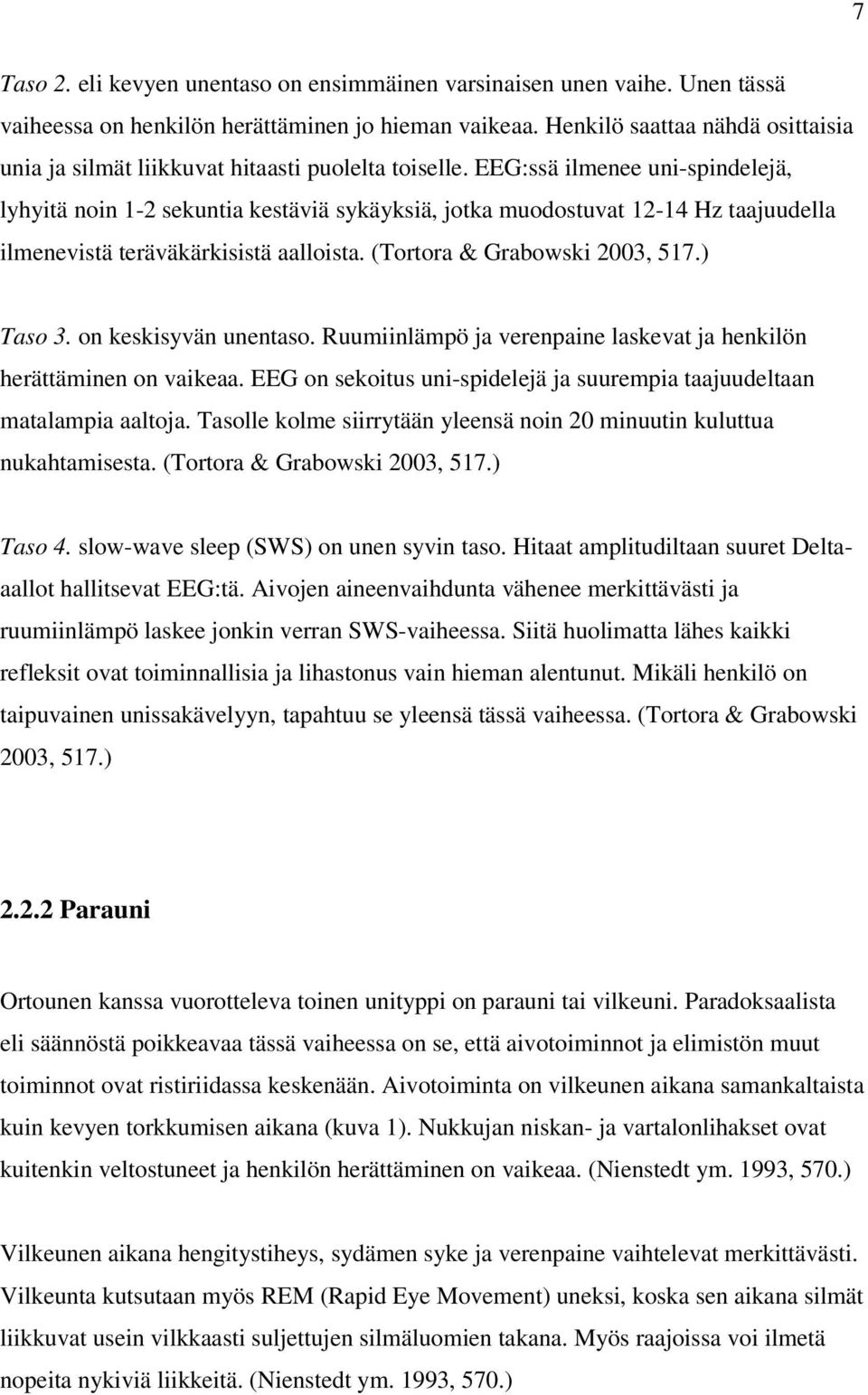 EEG:ssä ilmenee uni-spindelejä, lyhyitä noin 1-2 sekuntia kestäviä sykäyksiä, jotka muodostuvat 12-14 Hz taajuudella ilmenevistä teräväkärkisistä aalloista. (Tortora & Grabowski 2003, 517.) Taso 3.