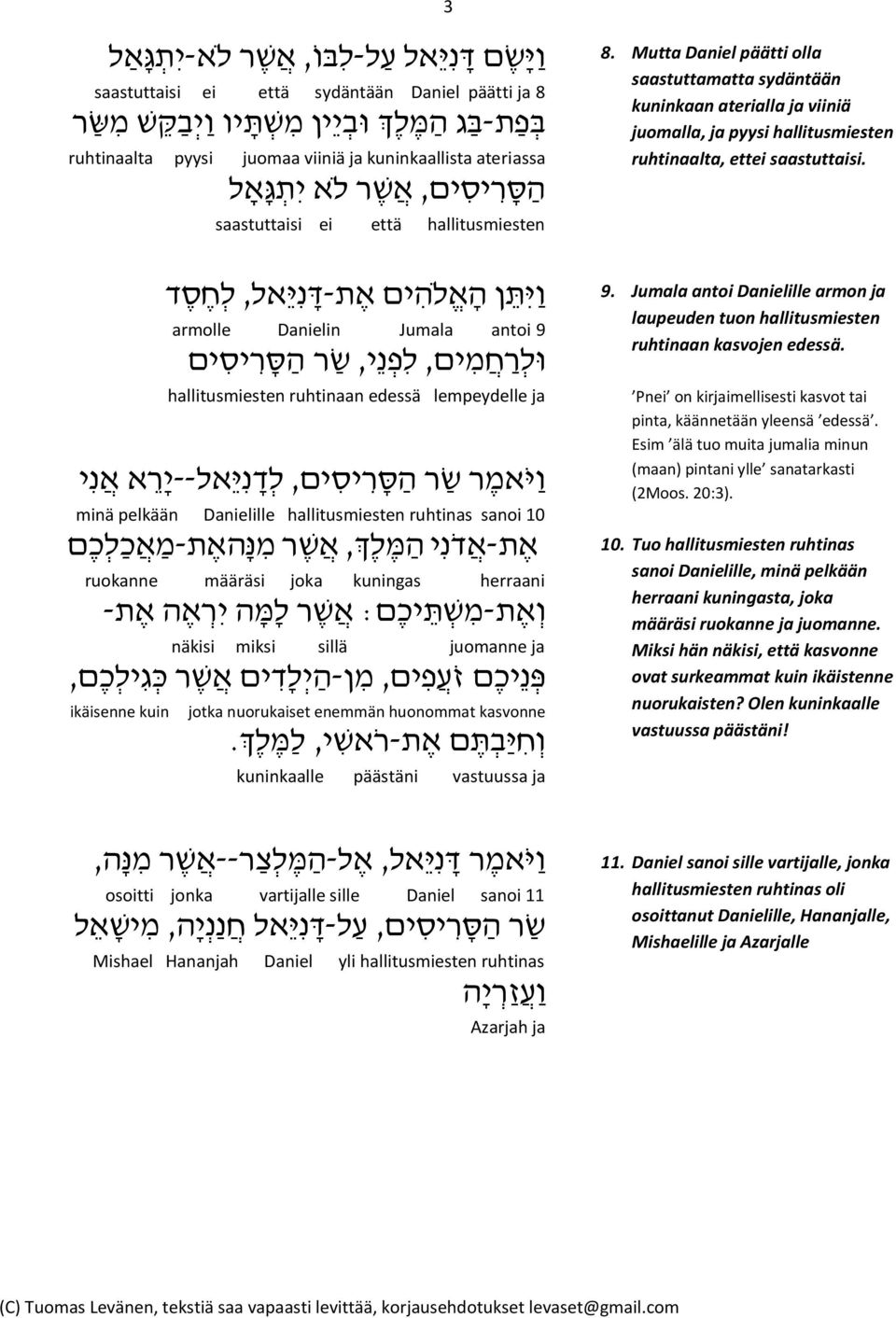 hallitusmiesten ruhtinaan edessä lempeydelle ja ו י אמ ר ש ר ה ס ר יס ים, ל ד נ י אל-- י ר א א נ י minä pelkään Danielille hallitusmiesten ruhtinas sanoi 10 א ת-א ד נ י ה מ ל ך, א ש ר מ נ הא ת- מ א כ