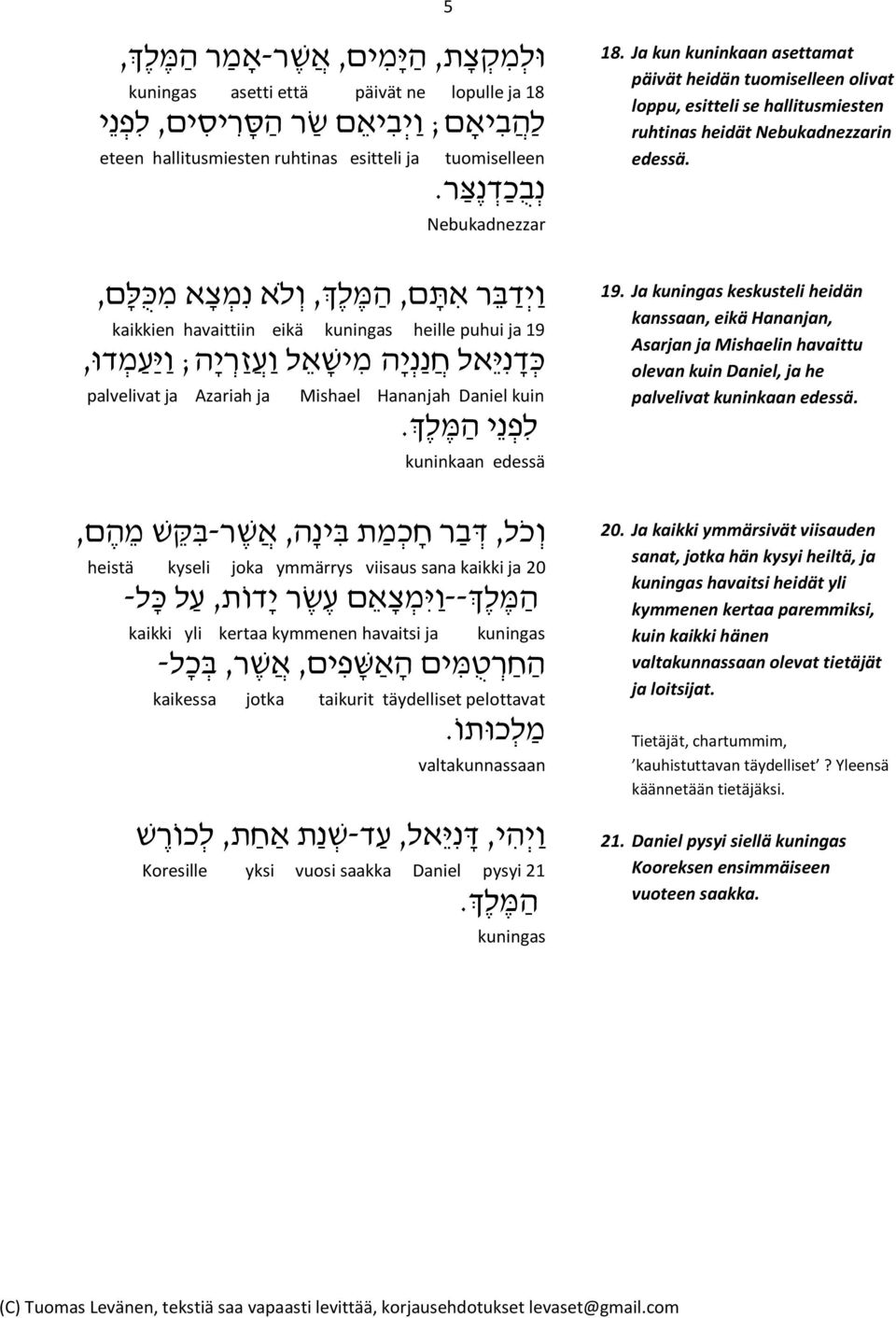 Nebukadnezzar ו י ד ב ר א ת ם, ה מ ל ך, ו לא נ מ צ א מ כ ל ם, kaikkien havaittiin eikä kuningas heille puhui ja 19 כ ד נ י אל ח נ נ י ה מ יש א ל ו ע ז ר י ה; ו י ע מ ד ו, palvelivat ja Azariah ja