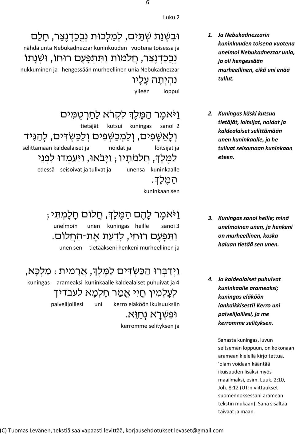 kaldealaiset ja noidat ja loitsijat ja ל מ ל ך, ח למ ת יו; ו י ב א ו, ו י ע מ ד ו ל פ נ י edessä seisoivat ja tulivat ja unensa kuninkaalle ה מ ל ך.