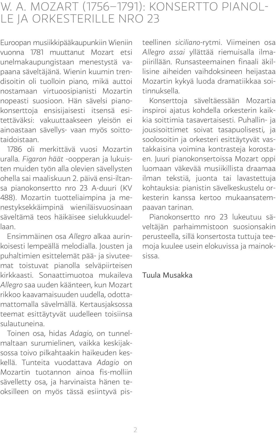 Hän sävelsi pianokonserttoja ensisijaisesti itsensä esitettäväksi: vakuuttaakseen yleisön ei ainoastaan sävellys- vaan myös soittotaidoistaan. 1786 oli merkittävä vuosi Mozartin uralla.