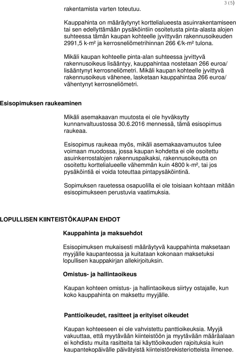 2991,5 k-m² ja kerrosneliömetrihinnan 266 /k-m² tulona. Mikäli kaupan kohteelle pinta-alan suhteessa jyvittyvä rakennusoikeus lisääntyy, kauppahintaa nostetaan 266 euroa/ lisääntynyt kerrosneliömetri.