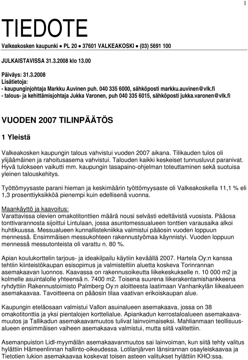 fi VUODEN 2007 TILINPÄÄTÖS 1 Yleistä Valkeakosken kaupungin talous vahvistui vuoden 2007 aikana. Tilikauden tulos oli ylijäämäinen ja rahoitusasema vahvistui.