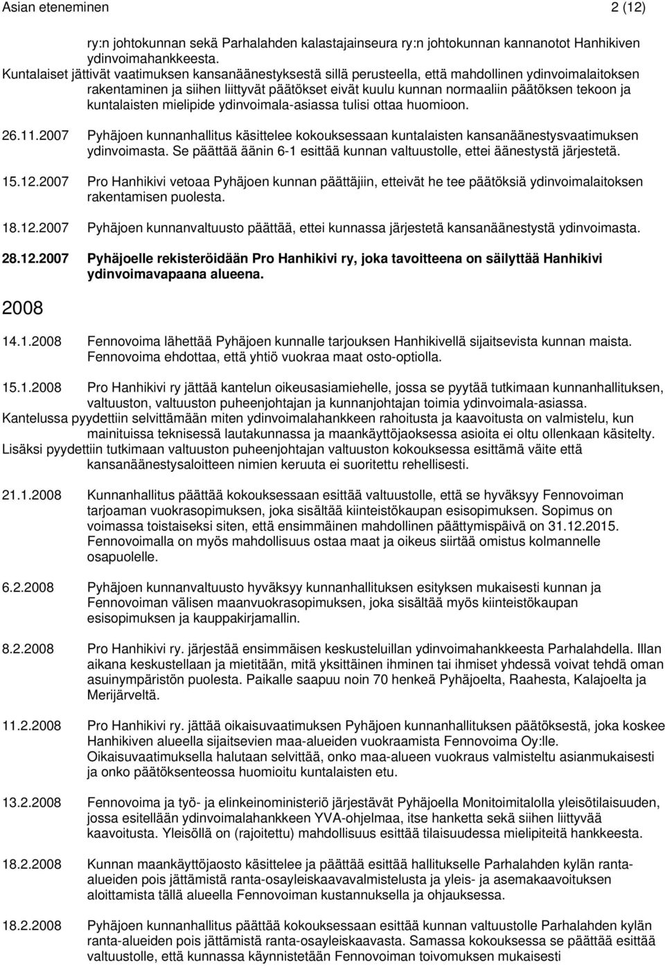ja kuntalaisten mielipide ydinvoimala-asiassa tulisi ottaa huomioon. 26.11.2007 Pyhäjoen kunnanhallitus käsittelee kokouksessaan kuntalaisten kansanäänestysvaatimuksen ydinvoimasta.
