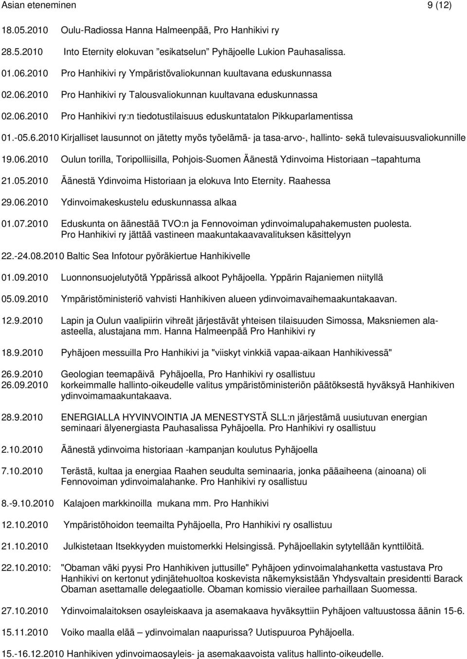 -05.6.2010 Kirjalliset lausunnot on jätetty myös työelämä- ja tasa-arvo-, hallinto- sekä tulevaisuusvaliokunnille 19.06.