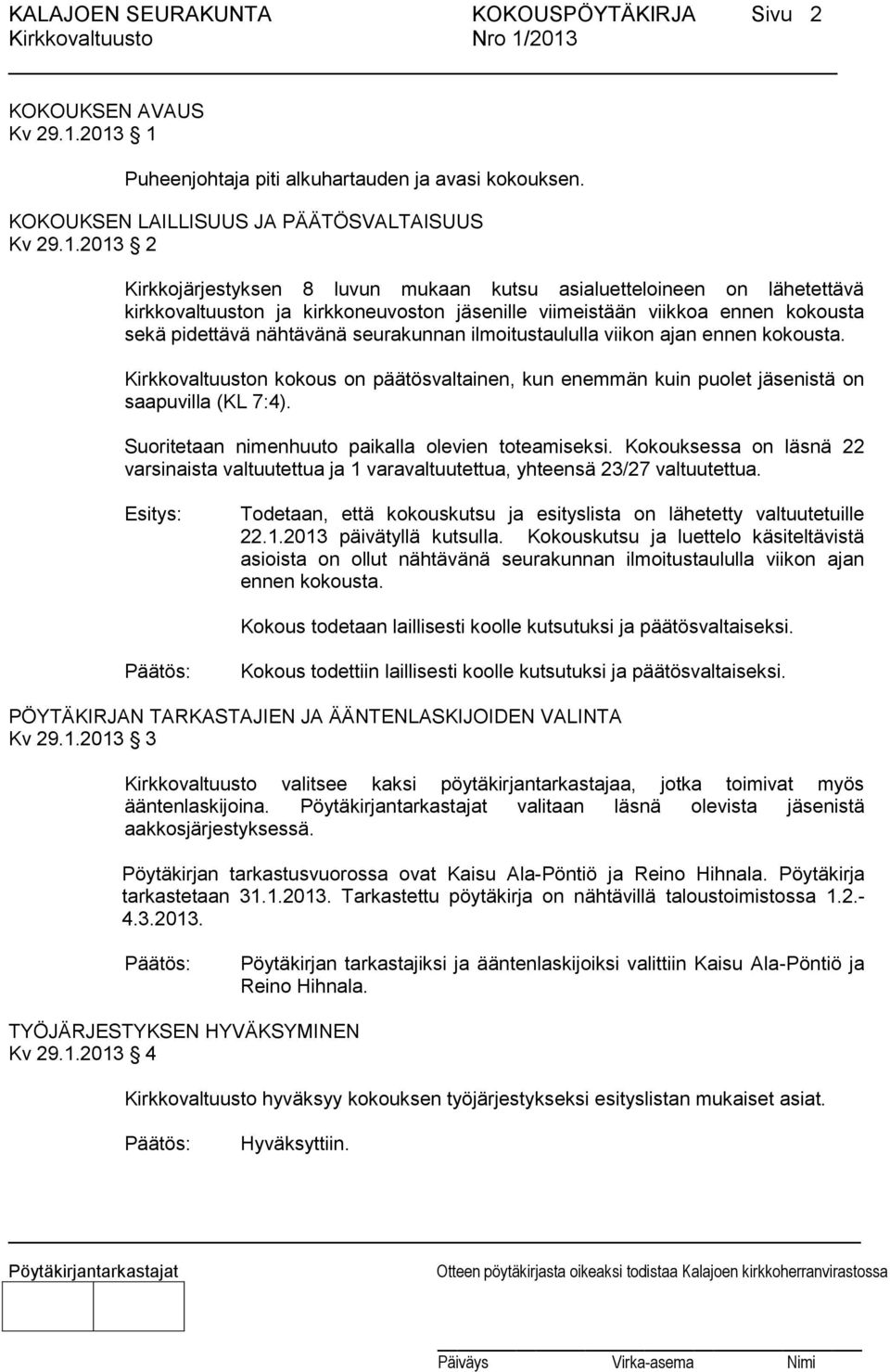 kirkkovaltuuston ja kirkkoneuvoston jäsenille viimeistään viikkoa ennen kokousta sekä pidettävä nähtävänä seurakunnan ilmoitustaululla viikon ajan ennen kokousta.